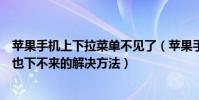 蘋果手機上下拉菜單不見了(蘋果手機下拉菜單顯示不出來也下不來的解決方法)