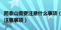 爬泰山需要注意什么事項(去泰山旅游有哪些注意事項)