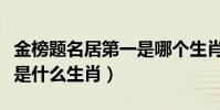 金榜題名居第一是哪個生肖(金榜題名居第一是什么生肖)