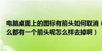 電腦桌面上的圖標有箭頭如何取消(我電腦桌面圖標上為什么都有一個箭頭呢怎么樣去掉啊)