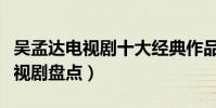 吳孟達電視劇十大經典作品(達叔出演過的電視劇盤點)