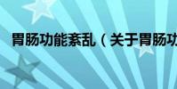 胃腸功能紊亂(關于胃腸功能紊亂的介紹)