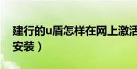 建行的u盾怎樣在網上激活(建行的u盾怎么安裝)