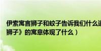 伊索寓言獅子和蚊子告訴我們什么道理(伊索寓言《蚊子和獅子》的寓意體現了什么)