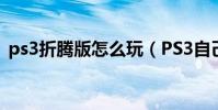 ps3折騰版怎么玩(PS3自己應該怎么破解)