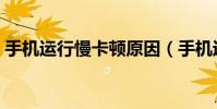 手機運行慢卡頓原因(手機運行慢卡怎么辦)