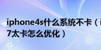 iphone4s什么系統不卡(iPhone4S運行iOS7太卡怎么優化)