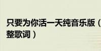 只要為你活一天純音樂版(只要為你活一天完整歌詞)
