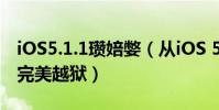 iOS5.1.1瓚婄嫳(從iOS 5.1降級到iOS5.0.1完美越獄)