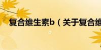 復合維生素b(關于復合維生素b的介紹)