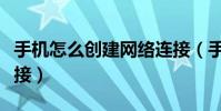 手機怎么創建網絡連接(手機怎么創建寬帶連接)