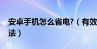 安卓手機怎么省電?(有效的安卓手機省電方法)