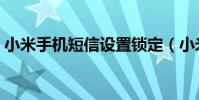小米手機短信設置鎖定(小米手機短信設置)