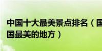 中國十大最美景點排名(國內最美旅游景點中國最美的地方)