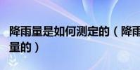 降雨量是如何測定的(降雨量的多少是怎樣測量的)