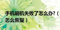 手機刷機失敗了怎么辦?(安卓手機刷機失敗怎么恢復)