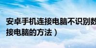 安卓手機連接電腦不識別數據線(安卓手機連接電腦的方法)