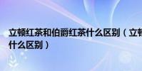 立頓紅茶和伯爵紅茶什么區別(立頓溫潤紅茶與立頓紅茶有什么區別)