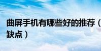 曲屏手機有哪些好的推薦(曲屏手機有哪些優缺點)