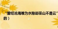 “曾經滄海難為水除卻巫山不是云”是什么意思啊(詳細點的)