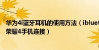 華為4i藍牙耳機的使用方法(ibluetooth藍牙耳機怎么華為榮耀4手機連接)
