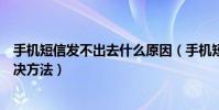 手機短信發不出去什么原因(手機短信發不出去的原因和解決方法)