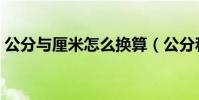 公分與厘米怎么換算(公分和厘米怎么換算)