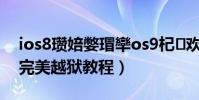 ios8瓚婄嫳瑁卛os9杞歡(iPhone6 iOS8完美越獄教程)