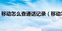 移動怎么查通話記錄(移動怎么查通話記錄)