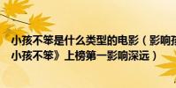 小孩不笨是什么類型的電影(影響孩子一生的五部電影:《小孩不笨》上榜第一影響深遠)