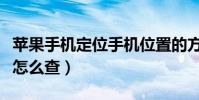 蘋果手機定位手機位置的方法(蘋果手機定位怎么查)