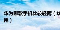 華為哪款手機比較輕薄(華為哪款手機比較好用)