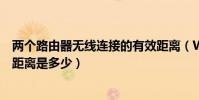 兩個路由器無線連接的有效距離(Wifi與無線路由器的有效距離是多少)