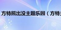 方特熊出沒主題樂園(方特主題樂園在哪里)