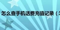 怎么查手機話費充值記錄(怎么查手機話費)
