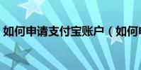 如何申請支付寶賬戶(如何申請支付寶賬戶)