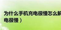 為什么手機充電很慢怎么解決(為什么手機充電很慢)