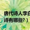 唐代詩人李白的古詩全部（唐代詩人李白的古詩有哪些?）