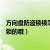 方向盤防盜鎖鎖怎么開（問下汽車方向盤防盜鎖的原理怎么鎖的哦）