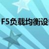 F5負載均衡設備（負載均衡和F5是什么意思）