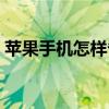 蘋果手機怎樣省電使用（蘋果手機怎樣省電）