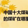 中國十大煤礦排名（中國煤礦排行榜中國最大的煤礦在哪里）