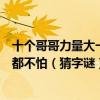 十個哥哥力量大一切困難都不怕（十個哥哥力量大一切困難都不怕（猜字謎））