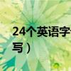 24個英語字母怎么寫的（24個英語字母怎么寫）