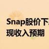 Snap股價下跌超過10% 原因是該公司未能實現收入預期 