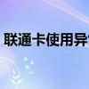 聯通卡使用異常（聯通手機卡應用常見問題）