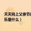 天天向上父親節嘉賓（天天向上20131018期父子走秀的音樂是什么）