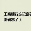 工商銀行忘記密碼怎樣登錄（工商銀行個人網上銀行的登陸密碼忘了）
