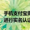 手機支付寶需要實名認證嗎（手機支付寶怎么進行實名認證）