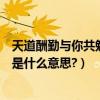 天道酬勤與你共勉是什么意思（笑看人生天道酬勤與君共勉是什么意思?）